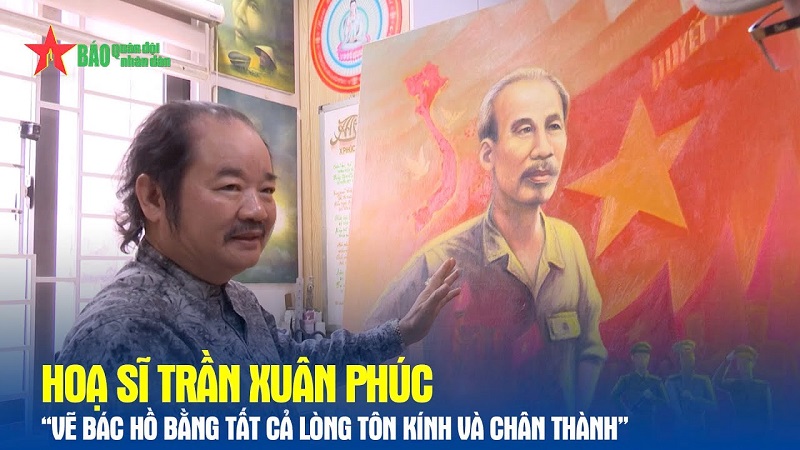 Hoạ sĩ Trần Xuân Phúc: ''Vẽ Bác Hồ bằng tất cả lòng tôn kính và chân thành''